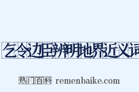 乞令边臣辨明地界近义词是什么意思的图片